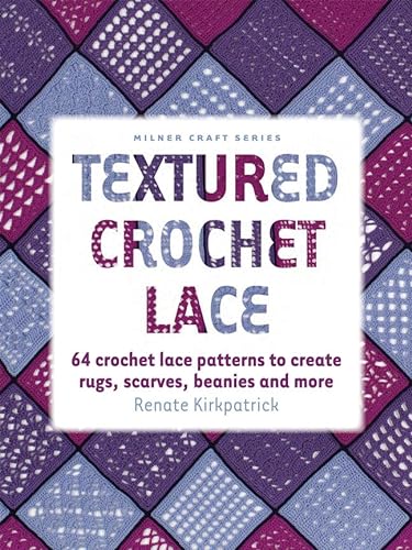 Textured Crochet Lace: 64 Crochet Lace Patterns to Create Rugs, Scarves, Beanies and More (Milner Craft)